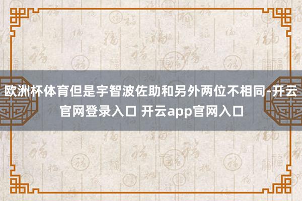 欧洲杯体育但是宇智波佐助和另外两位不相同-开云官网登录入口 开云app官网入口