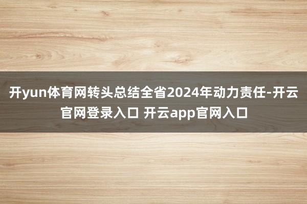 开yun体育网转头总结全省2024年动力责任-开云官网登录入口 开云app官网入口
