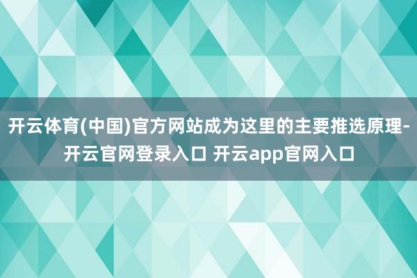 开云体育(中国)官方网站成为这里的主要推选原理-开云官网登录入口 开云app官网入口