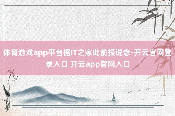 体育游戏app平台据IT之家此前报说念-开云官网登录入口 开云app官网入口