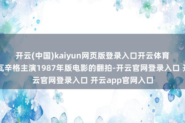开云(中国)kaiyun网页版登录入口开云体育　　这版电影不是施瓦辛格主演1987年版电影的翻拍-开云官网登录入口 开云app官网入口